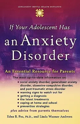 Ha a serdülődnek szorongásos rendellenessége van: A szülők számára nélkülözhetetlen forrás - If Your Adolescent Has an Anxiety Disorder: An Essential Resource for Parents