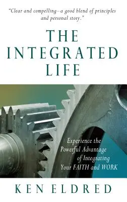 Az integrált élet: A hit és a munka integrálásának hatalmas előnye - The Integrated Life: Experience the Powerful Advantage of Integrating Your Faith and Work