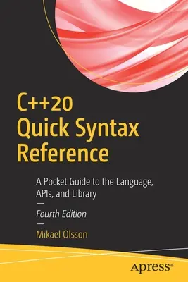 C++20 Gyors szintaxis referencia: A Pocket Guide to the Language, Apis, and Library (Zsebkalauz a nyelvhez, az API-khoz és a könyvtárhoz) - C++20 Quick Syntax Reference: A Pocket Guide to the Language, Apis, and Library