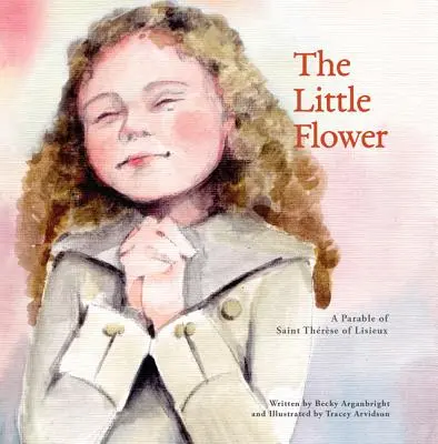 A kis virág: Liseux-i Szent Teréz példázata - The Little Flower: A Parable of St. Therese of Liseux