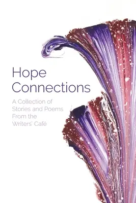 Reménykapcsolatok: Történetek és versek gyűjteménye az írók kávézójából - Hope Connections: A Collection of Stories and Poems From the Writers' Caf