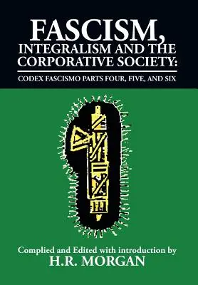 Fasizmus, integralizmus és a korporatív társadalom - Codex Fascismo negyedik, ötödik és hatodik rész: Codex Fascismo negyedik, ötödik és hatodik rész - Fascism, Integralism and the Corporative Society - Codex Fascismo Parts Four, Five and Six: Codex Fascismo Parts Four, Five and Six