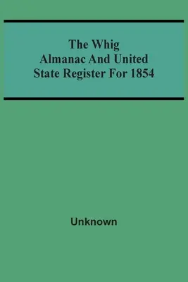 A Whig Almanach és az Egyesült Államok 1854-es évkönyve - The Whig Almanac And United State Register For 1854
