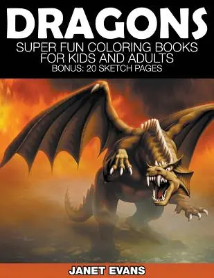 Sárkányok: Szuper szórakoztató színezőkönyvek gyerekeknek és felnőtteknek (Bónusz: 20 rajzlap) - Dragons: Super Fun Coloring Books for Kids and Adults (Bonus: 20 Sketch Pages)