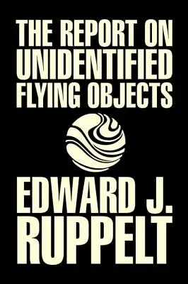 Az azonosítatlan repülő tárgyakról szóló jelentés Edward J. Ruppelt, UFO-k és földönkívüliek, Társadalomtudomány, Összeesküvés-elméletek, Politika, politikatudomány, Poli - The Report on Unidentified Flying Objects by Edward J. Ruppelt, UFOs & Extraterrestrials, Social Science, Conspiracy Theories, Political Science, Poli