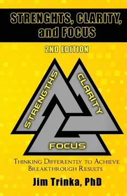 Erősségek, tisztaság és fókusz 2. kiadás: Másképp gondolkodni az áttörő eredmények eléréséhez - Strengths, Clarity, and Focus 2nd Edition: Thinking Differently to Achieve Breakthrough Results