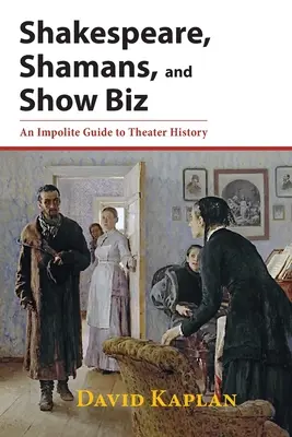 Shakespeare, šamani a showbyznys: Nezdvořilý průvodce dějinami divadla - Shakespeare, Shamans, and Show Biz: An Impolite Guide to Theater History