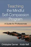 A Mindful Self-Compassion Program tanítása: Útmutató szakemberek számára - Teaching the Mindful Self-Compassion Program: A Guide for Professionals