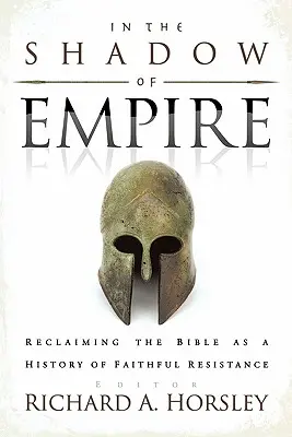 A birodalom árnyékában: A Biblia mint a hűséges ellenállás története - In the Shadow of Empire: Reclaiming the Bible as a History of Faithful Resistance