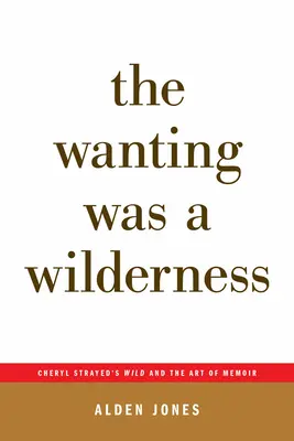 A vágyakozás egy vadon volt: Cheryl Strayed Wild és az emlékiratok művészete (...Utószavak) - The Wanting Was a Wilderness: Cheryl Strayed's Wild and the Art of Memoir (...Afterwords)