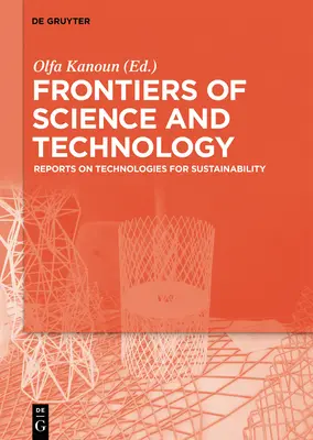 A tudomány és technológia határai: Jelentések a fenntarthatóságot szolgáló technológiákról - A brazil-német konferencia válogatott, kibővített előadásai a Fro - Frontiers of Science and Technology: Reports on Technologies for Sustainability - Selected Extended Papers from the Brazilian-German Conference on Fro