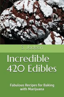 Hihetetlen 420 ehető étel: Mesés receptek a marihuánával való sütéshez - Incredible 420 Edibles: Fabulous Recipes for Baking with Marijuana