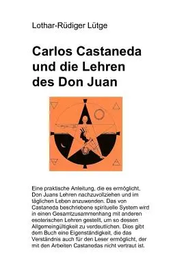 Carlos Castaneda és Don Juan tanításai: Gyakorlati útmutató Don Juan tanításainak megértéséhez és a mindennapi életben való alkalmazásához. - Carlos Castaneda und die Lehren des Don Juan: Eine praktische Anleitung, die es ermglicht, Don Juans Lehren nachzuvollziehen und im tglichen Leben i