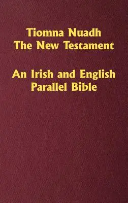 Tiomna Nuadh, Az Újszövetség: Biblia: Egy ír és angol párhuzamos Biblia - Tiomna Nuadh, The New Testament: An Irish and English Parallel Bible