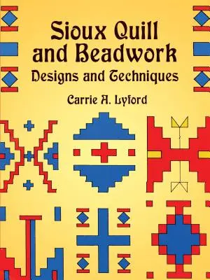 Sziú toll és gyöngyfűzés: Designs and Techniques - Sioux Quill and Beadwork: Designs and Techniques