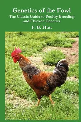 A szárnyasok genetikája: A baromfitenyésztés és a csirke genetikájának klasszikus útmutatója - Genetics of the Fowl: The Classic Guide to Poultry Breeding and Chicken Genetics