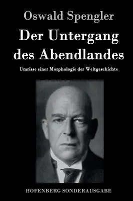 A Nyugat hanyatlása: A világtörténelem morfológiájának vázlatai - Der Untergang des Abendlandes: Umrisse einer Morphologie der Weltgeschichte