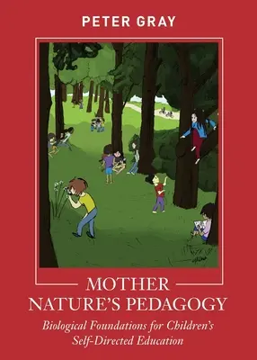 Az anyatermészet pedagógiája: A gyermekek önirányított nevelésének biológiai alapjai - Mother Nature's Pedagogy: Biological Foundations for Children's Self-Directed Education