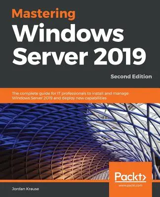 A Windows Server 2019 elsajátítása - Második kiadás: Az informatikai szakemberek teljes körű útmutatója a Windows Server 2019 telepítéséhez és kezeléséhez, valamint az új képességek telepítéséhez. - Mastering Windows Server 2019 - Second Edition: The complete guide for IT professionals to install and manage Windows Server 2019 and deploy new capab