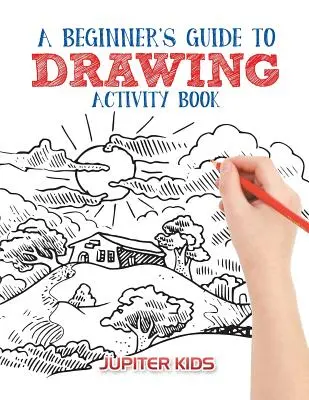 A Beginner's Guide to Drawing Activity Book (Tevékenységkönyv a rajzoláshoz) - A Beginner's Guide to Drawing Activity Book