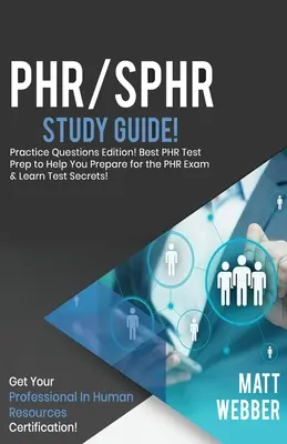 PHR/SPHR tanulmányi útmutató - Gyakorlati kérdések! A legjobb PHR teszt előkészítő, amely segít felkészülni a PHR vizsgára! Szerezd meg a PHR minősítést! - PHR/SPHR Study Guide - Practice Questions! Best PHR Test Prep to Help You Prepare for the PHR Exam! Get PHR Certification!