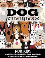 Kutya Activity Book for Kids: Labirintusok, színezés, pontról pontra, szókeresés és még sok minden más - Dog Activity Book for Kids: Mazes, Coloring, Dot to Dot, Word Search, and More