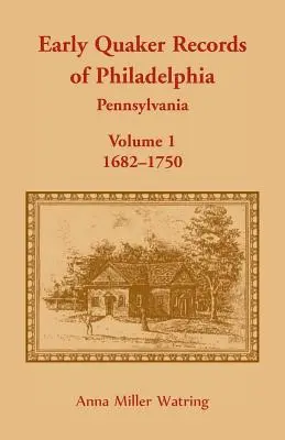 A pennsylvaniai Philadelphia korai kvéker feljegyzései, 1. kötet: 1682-1750 - Early Quaker Records of Philadelphia, Pennsylvania, Volume 1: 1682-1750