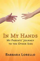 Az én kezemben: A szüleim utazása a túlvilágra - In My Hands: My Parents' Journey to the Other Side