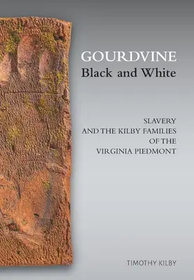 Gourdvine Black and White: A rabszolgaság és a Kilby családok a Virginia Piedmontban - Gourdvine Black and White: Slavery and the Kilby Families of the Virginia Piedmont