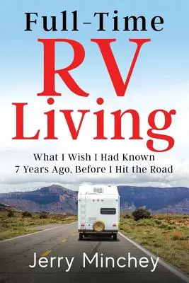 Teljes munkaidős lakóautós élet: Amit bárcsak tudtam volna 7 évvel ezelőtt, mielőtt útnak indultam volna - Full-Time RV Living: What I Wish I Had Known 7 Years Ago, Before I Hit the Road