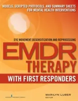 Emdr az elsősegélynyújtókkal: Modellek, szkriptelt protokollok és összefoglaló lapok a mentális egészségügyi beavatkozásokhoz - Emdr with First Responders: Models, Scripted Protocols, and Summary Sheets for Mental Health Interventions