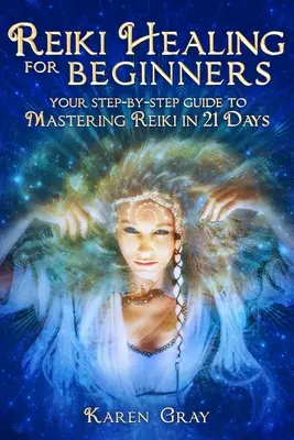 Reiki gyógyítás kezdőknek: A reiki elsajátításához 21 nap alatt lépésről lépésre. - Reiki Healing for Beginners: Your Step-by-Step Guide to Mastering Reiki in 21 Days