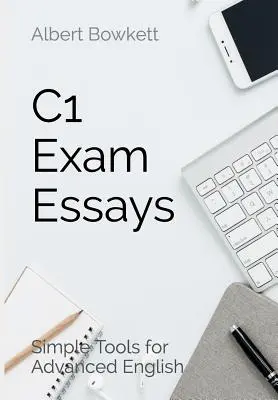 C1 vizsgafeladatok: Egyszerű eszközök a haladó angol nyelvtanuláshoz - C1 Exam Essays: Simple Tools for Advanced English