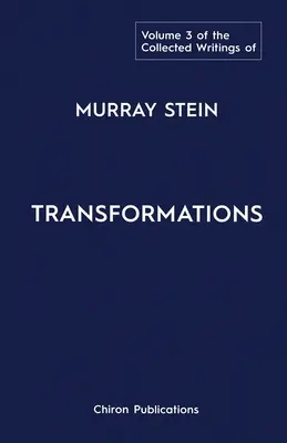 Murray Stein összegyűjtött írásai: kötet: Átváltozások - The Collected Writings of Murray Stein: Volume 3: Transformations