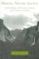 A természet szentté tétele: Irodalom, vallás és környezetvédelem Amerikában a puritánoktól napjainkig - Making Nature Sacred: Literature, Religion, and Environment in America from the Puritans to the Present