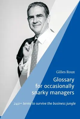 Fogalomtár az időnként horkoló menedzsereknek: 240+ kifejezés az üzleti dzsungel túléléséhez - Glossary for occasionally snarky managers: 240+ terms to survive the business jungle