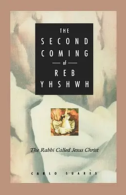 Reb Yhshwh második eljövetele: A Jézus Krisztusnak nevezett rabbi - Second Coming of Reb Yhshwh: The Rabbi Called Jesus Christ