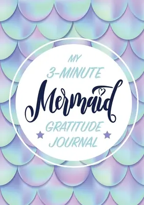 Az én 3 perces hableányos hálanaplóm gyerekeknek: (A5 - 5.8 x 8.3 inch) - My 3-Minute Mermaid Gratitude Journal for Kids: (A5 - 5.8 x 8.3 inch)