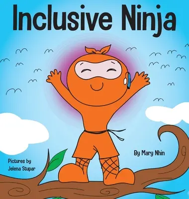 Inclusive Ninja: Anti-bullying gyerekkönyv a befogadásról, az együttérzésről és a sokszínűségről - Inclusive Ninja: An Anti-bullying Children's Book About Inclusion, Compassion, and Diversity