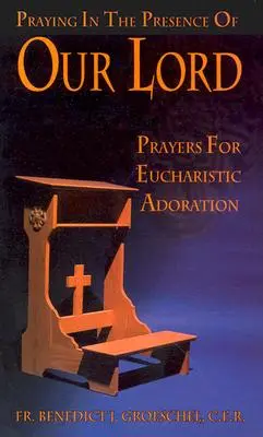 Imádkozás Urunk jelenlétében: Imák az eucharisztikus imádsághoz - Praying in the Presence of Our Lord: Prayers for Eucharistic Adoration