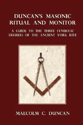 Duncan szabadkőműves rituáléja és monitorja: A Guide to the Three Symbolic Degrees of the Ancient York Rite (Útmutató az Ősi York Rítus három szimbolikus fokozatához) - Duncan's Masonic Ritual and Monitor: A Guide to the Three Symbolic Degrees of the Ancient York Rite