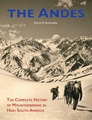 Az Andok: A hegymászás teljes története Dél-Amerika magaslatain - The Andes: The Complete History of Mountaineering in High South America