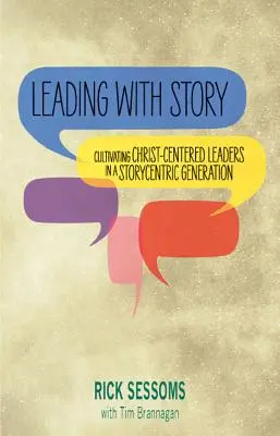 Történettel vezetni: Krisztusközpontú vezetők nevelése egy történetközpontú generációban - Leading with Story: Cultivating Christ-centered Leaders in a Storycentric Generation