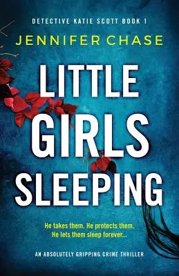 Kislányok alszanak: Egy abszolút lebilincselő krimi - Little Girls Sleeping: An absolutely gripping crime thriller