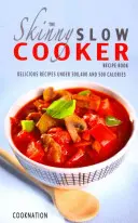 The Skinny Slow Cooker Recept Book: Finom receptek 300, 400 és 500 kalória alatt - The Skinny Slow Cooker Recipe Book: Delicious Recipes Under 300, 400 and 500 Calories