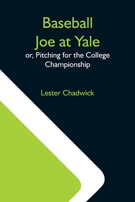 Baseball Joe a Yale-en; avagy a főiskolai bajnokságért való dobás - Baseball Joe At Yale; Or, Pitching For The College Championship