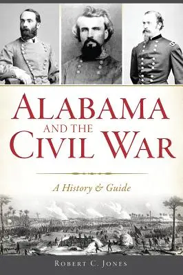 Alabama és a polgárháború: Történelem és útikalauz - Alabama and the Civil War: A History & Guide