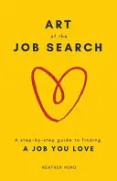 Az álláskeresés művészete: Lépésről lépésre útmutató a szeretett munka megtalálásához - Art of the Job Search: A Step-By-Step Guide to Finding a Job You Love