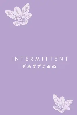 Időszakos böjtölés: Napi nyomon követheti az étel és a víz fogyasztását, Fogyáskövető, Plusz célok naplója, napló, napló - Intermittent Fasting: You Can Daily Track Your Food & Water, Weight Loss Tracker, Plus Goals Log, Journal, Diary