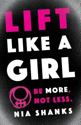 Lift Like a Girl: Legyen több, ne kevesebb. - Lift Like a Girl: Be More, Not Less.